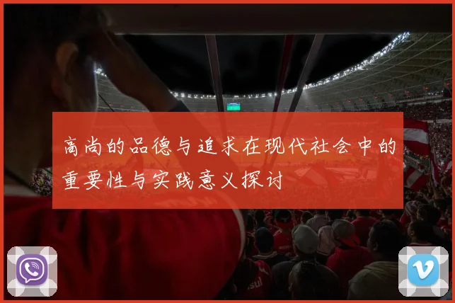 高尚的品德与追求在现代社会中的重要性与实践意义探讨