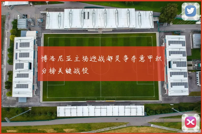 博洛尼亚主场迎战都灵争夺意甲积分榜关键战役
